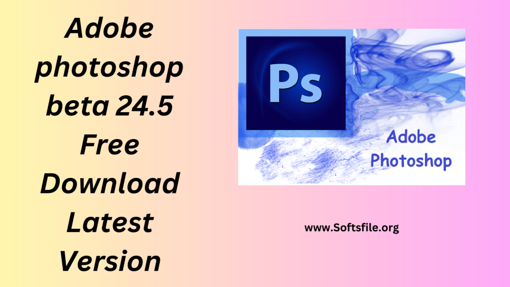 Adobe photoshop beta 24.5 Free Download Latest Version
